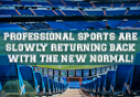 Professional Sports are Slowly Returning Back with the New Normal!